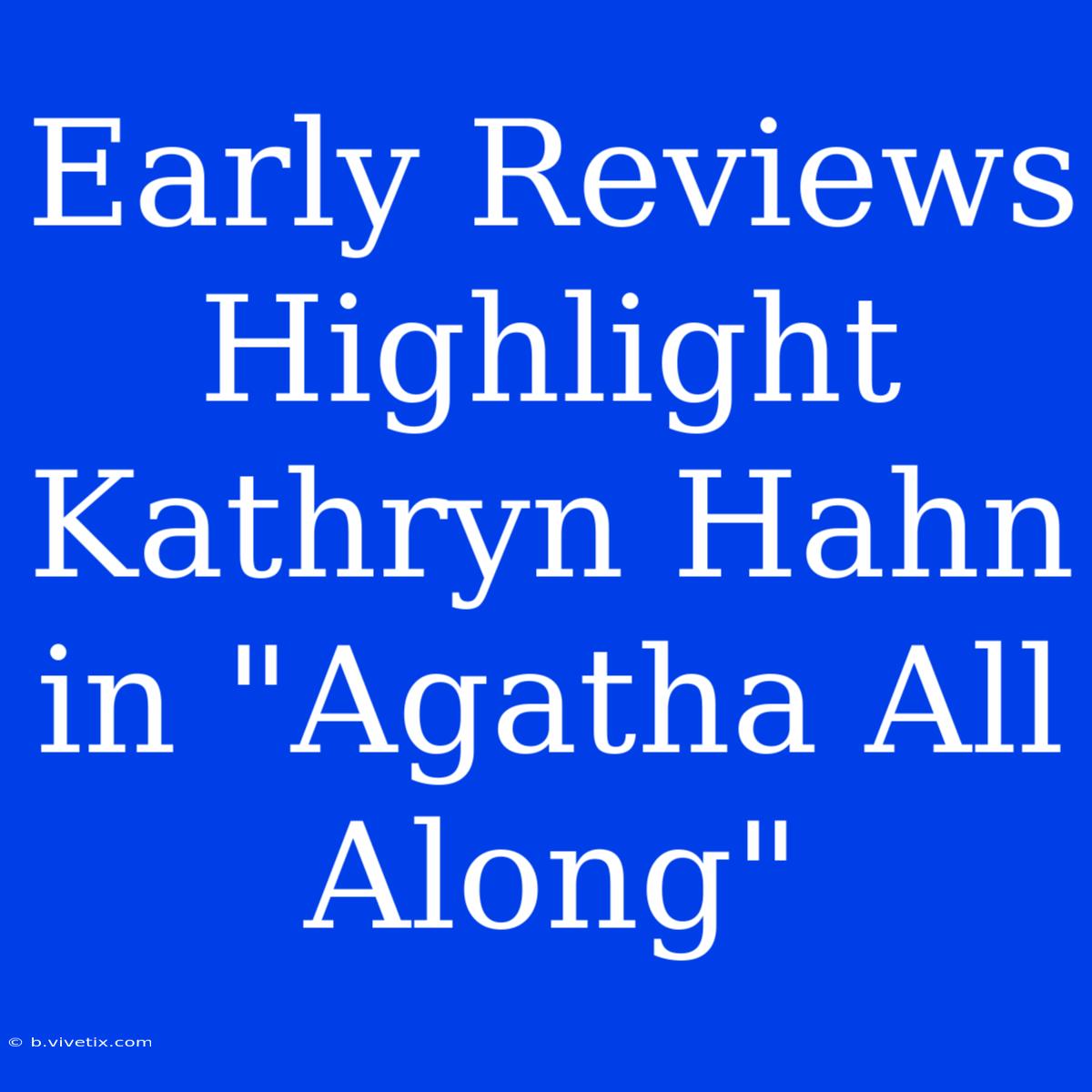 Early Reviews Highlight Kathryn Hahn In 