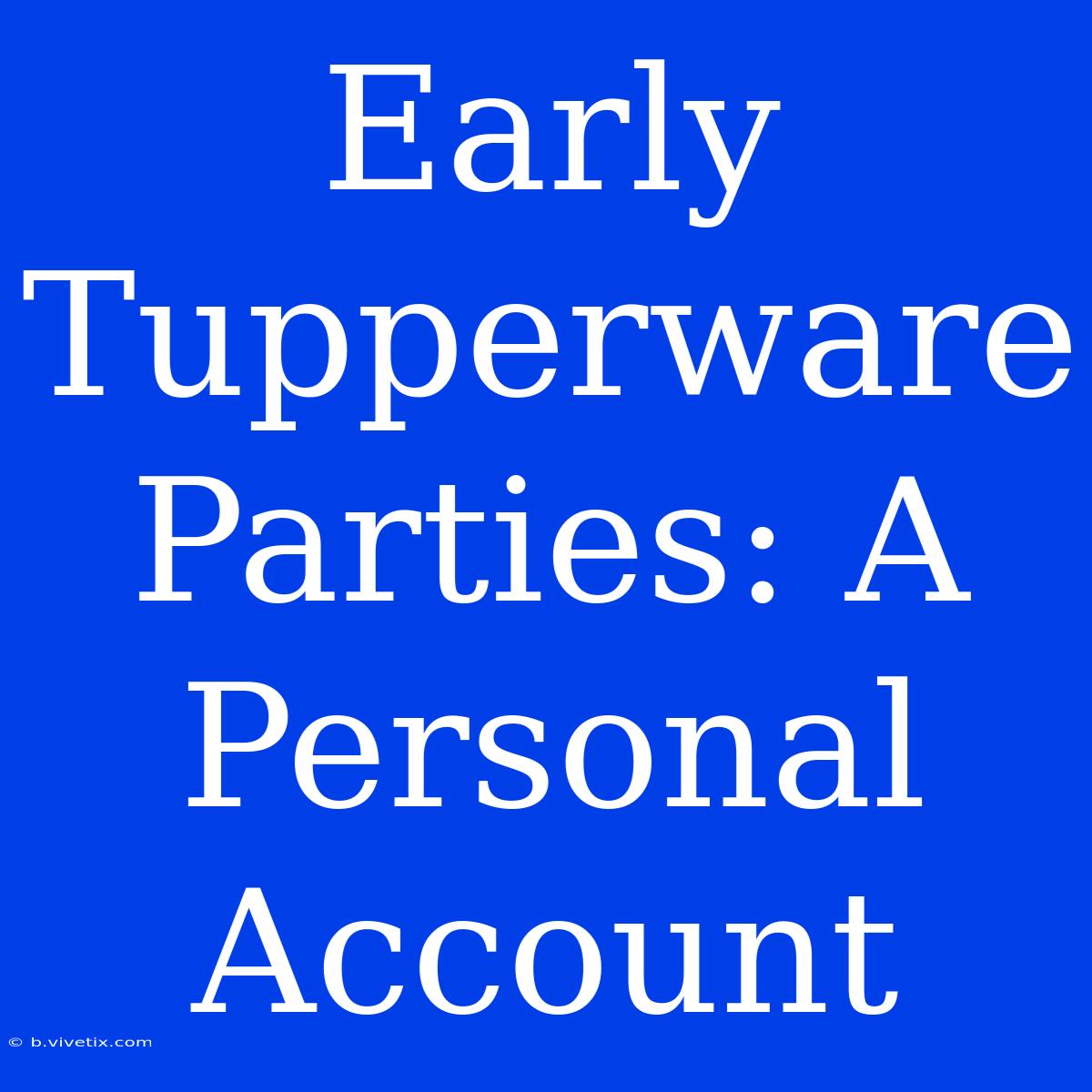 Early Tupperware Parties: A Personal Account