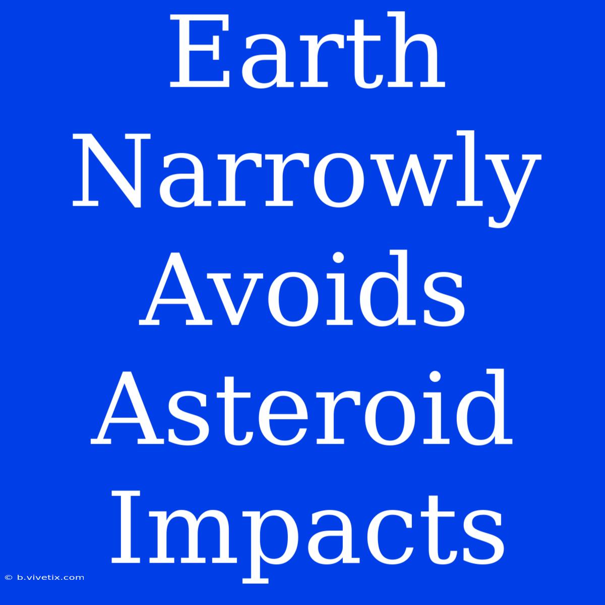 Earth Narrowly Avoids Asteroid Impacts