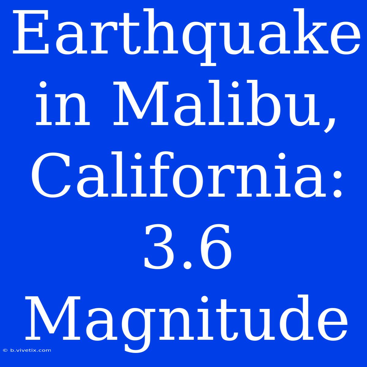 Earthquake In Malibu, California: 3.6 Magnitude