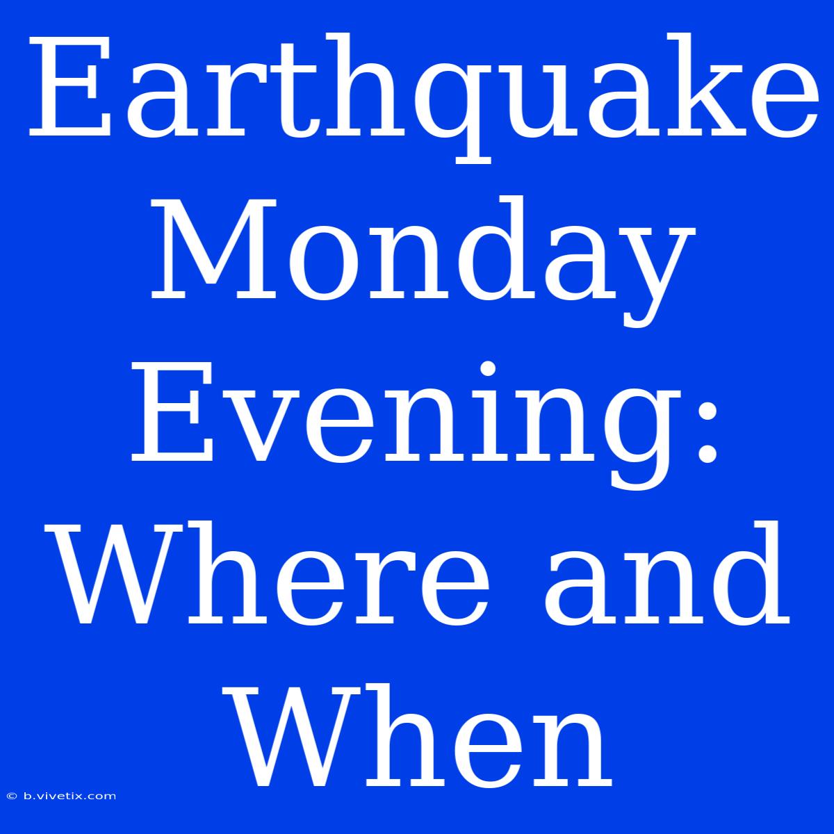 Earthquake Monday Evening: Where And When 