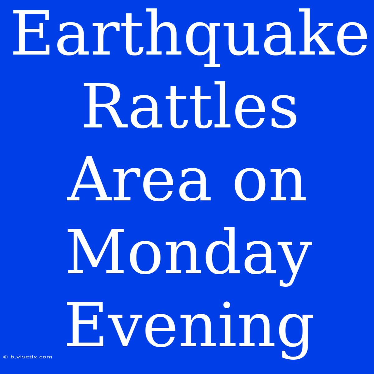 Earthquake Rattles Area On Monday Evening