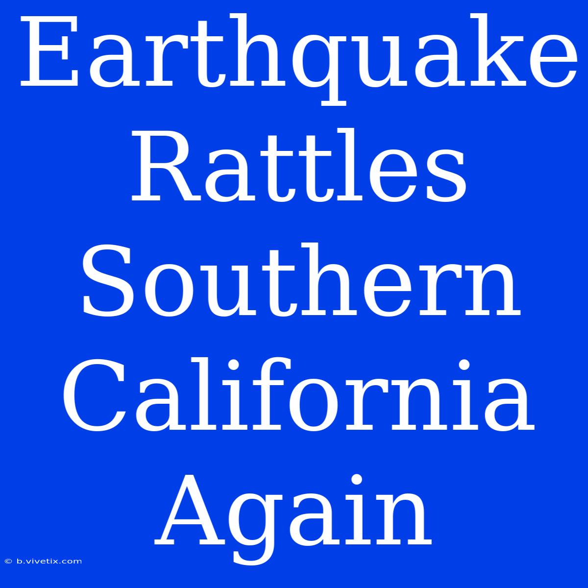 Earthquake Rattles Southern California Again