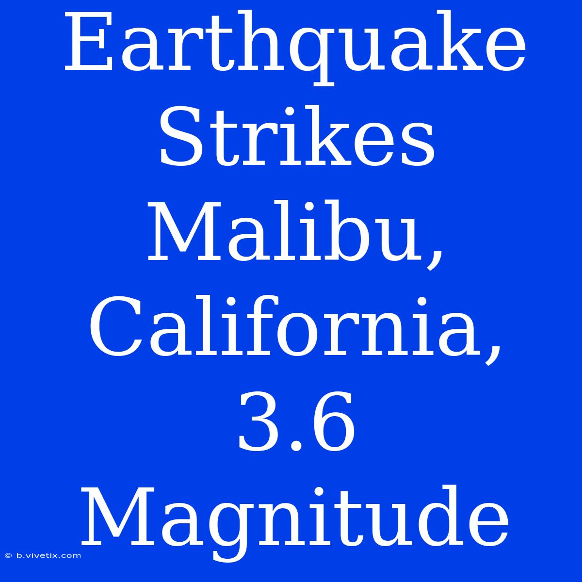 Earthquake Strikes Malibu, California, 3.6 Magnitude