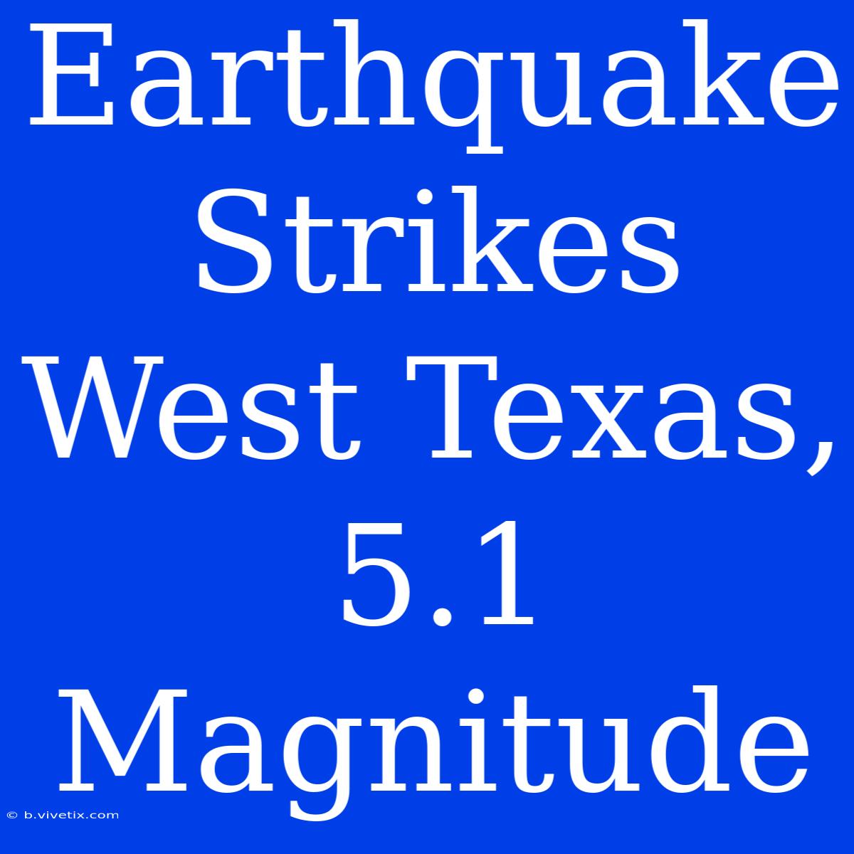 Earthquake Strikes West Texas, 5.1 Magnitude