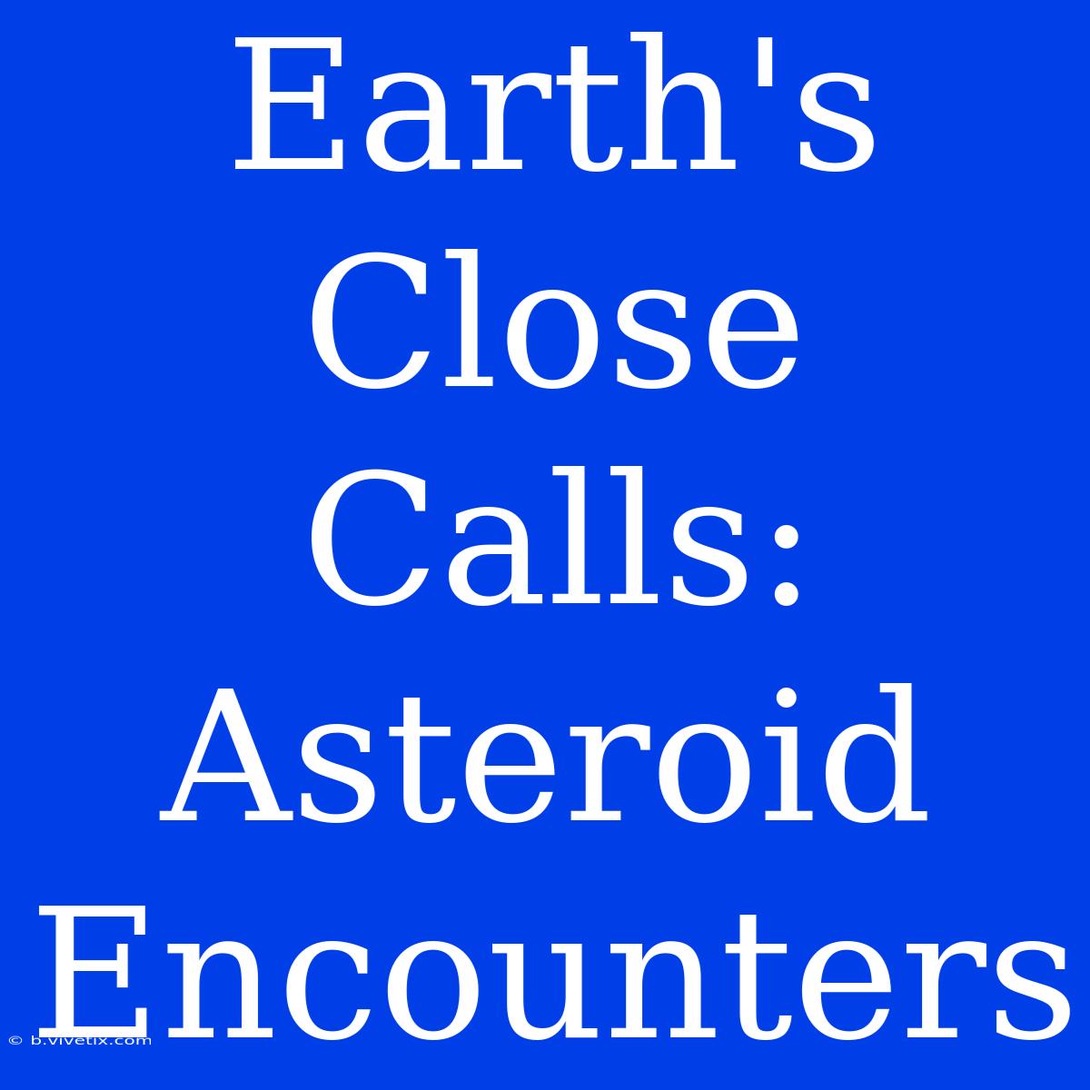 Earth's Close Calls: Asteroid Encounters 