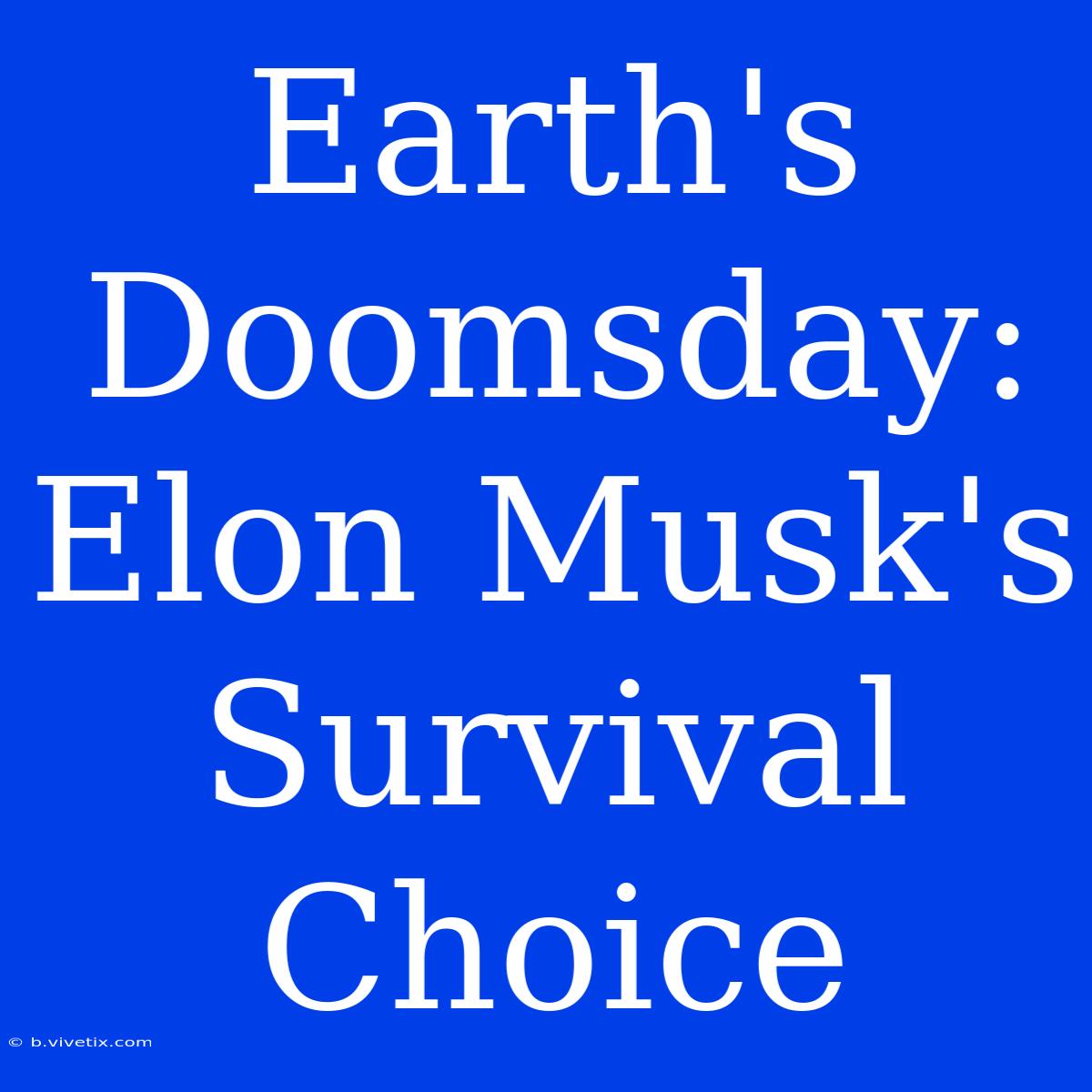 Earth's Doomsday: Elon Musk's Survival Choice