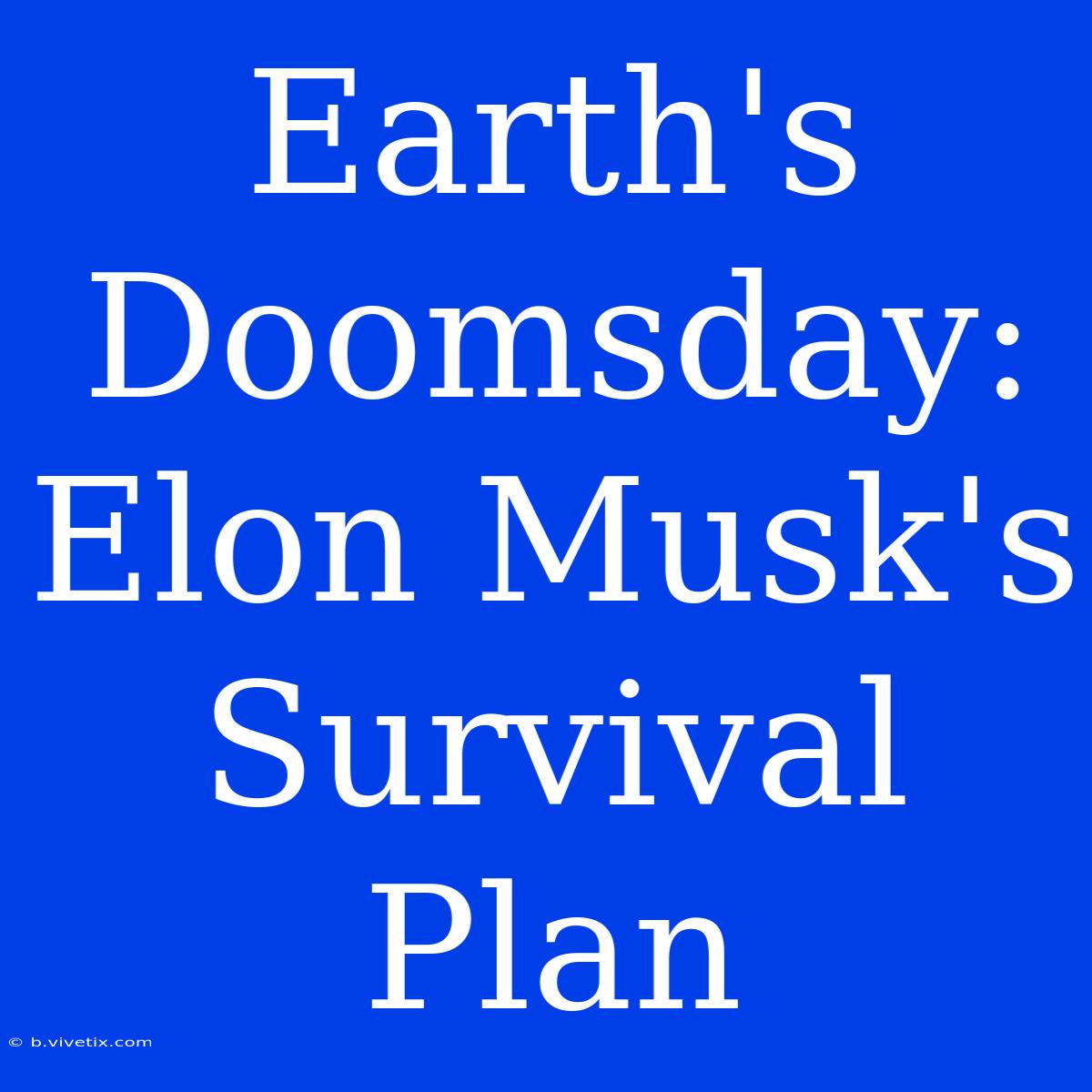 Earth's Doomsday: Elon Musk's Survival Plan