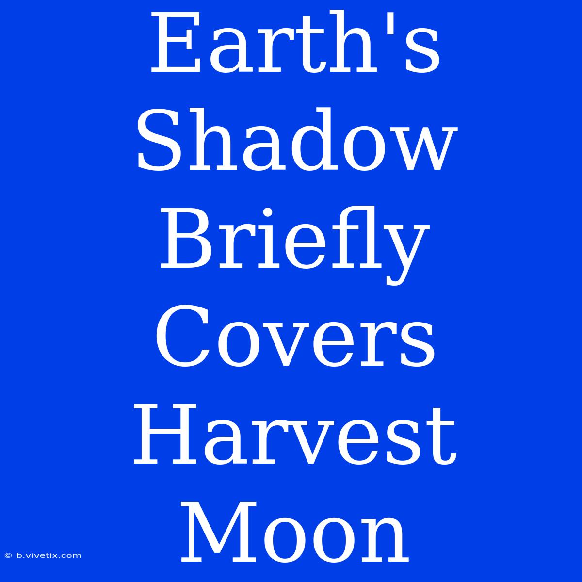 Earth's Shadow Briefly Covers Harvest Moon 