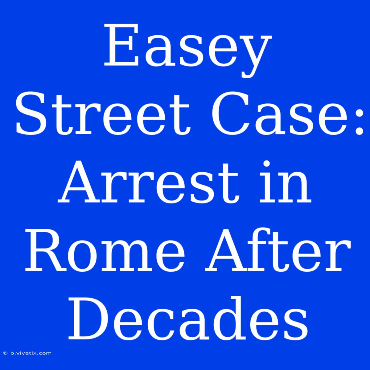 Easey Street Case: Arrest In Rome After Decades