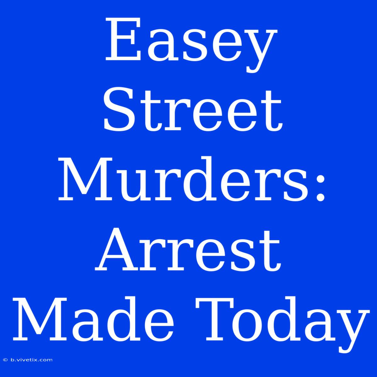 Easey Street Murders: Arrest Made Today