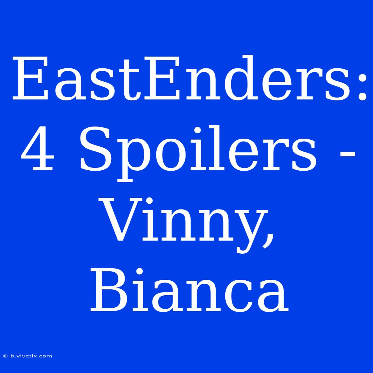 EastEnders:  4 Spoilers - Vinny, Bianca