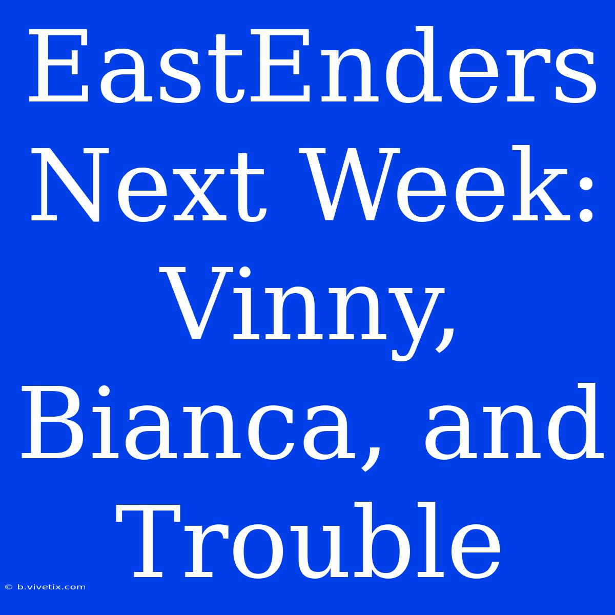 EastEnders Next Week: Vinny, Bianca, And Trouble