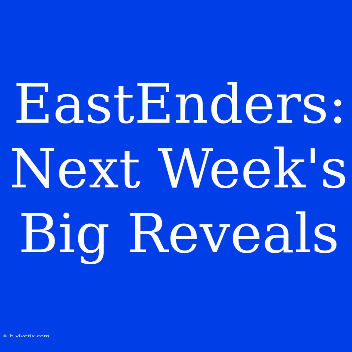 EastEnders:  Next Week's Big Reveals