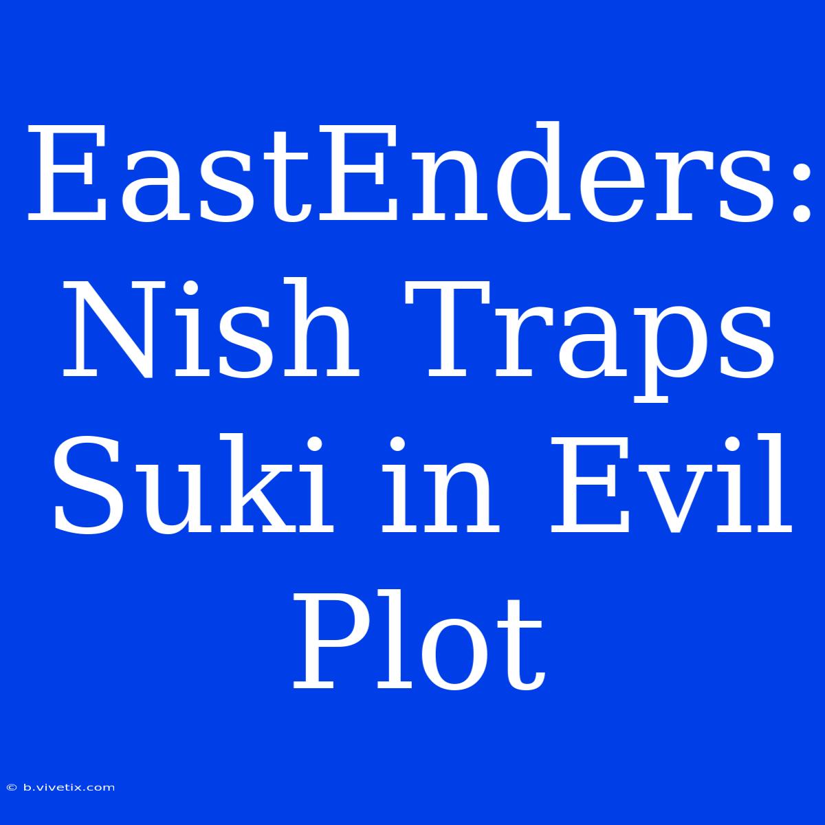 EastEnders: Nish Traps Suki In Evil Plot