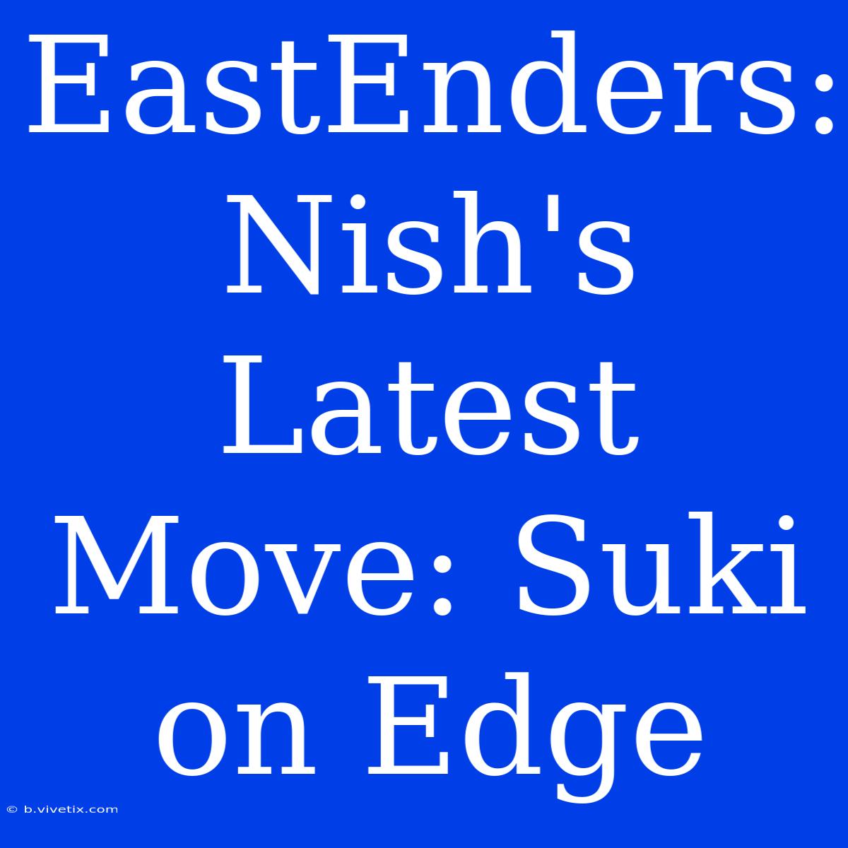 EastEnders: Nish's Latest Move: Suki On Edge