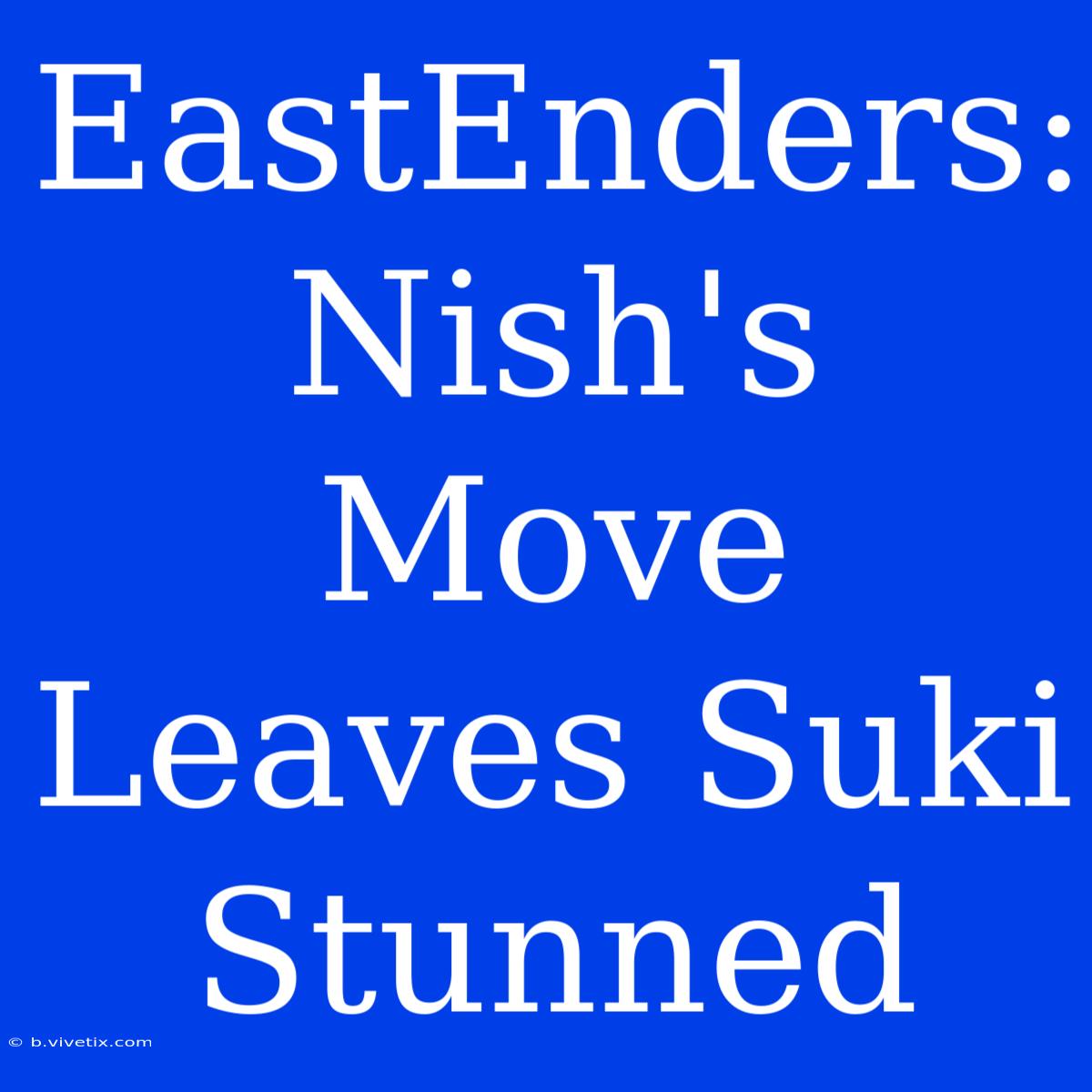 EastEnders: Nish's Move Leaves Suki Stunned