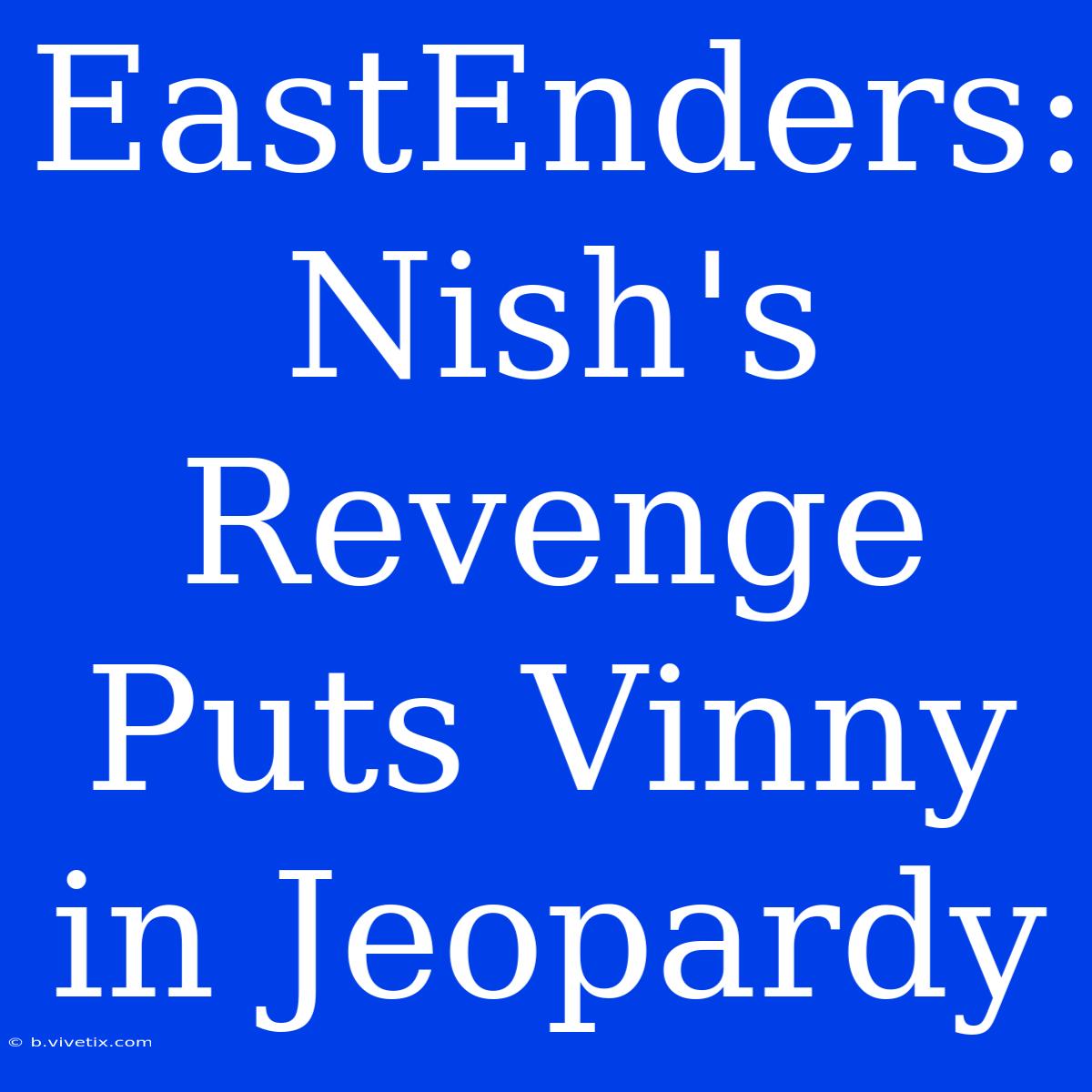 EastEnders: Nish's Revenge Puts Vinny In Jeopardy