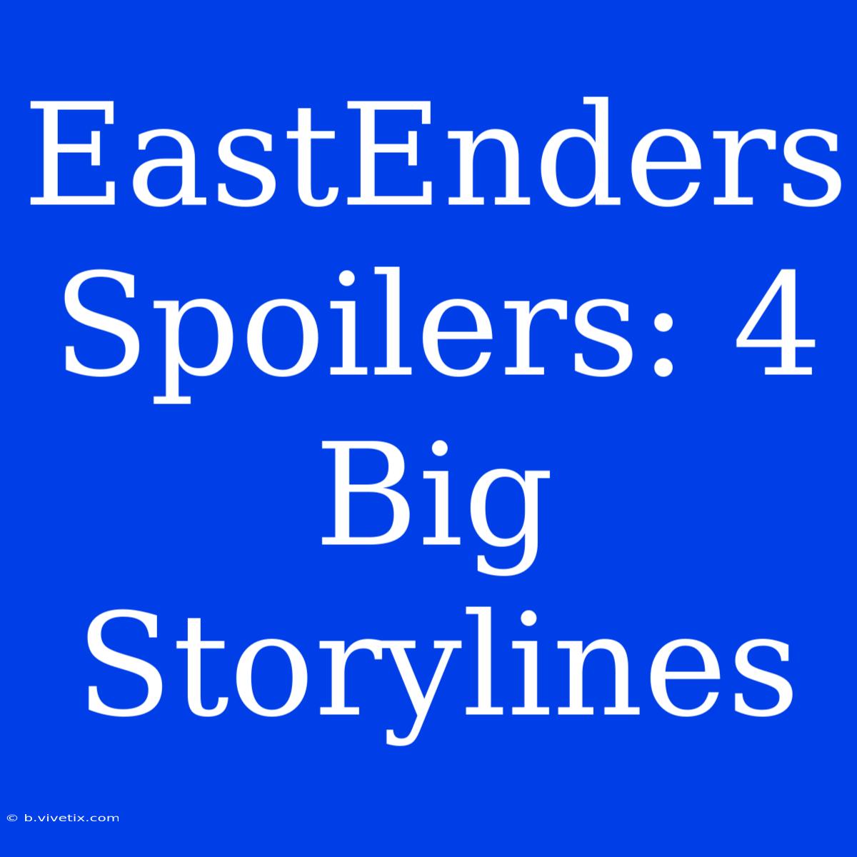 EastEnders Spoilers: 4 Big Storylines