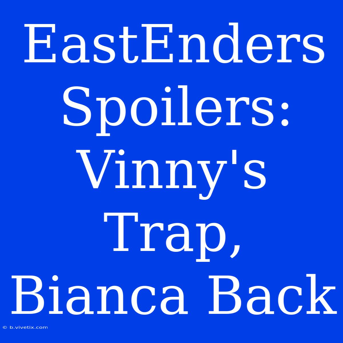 EastEnders Spoilers: Vinny's Trap, Bianca Back