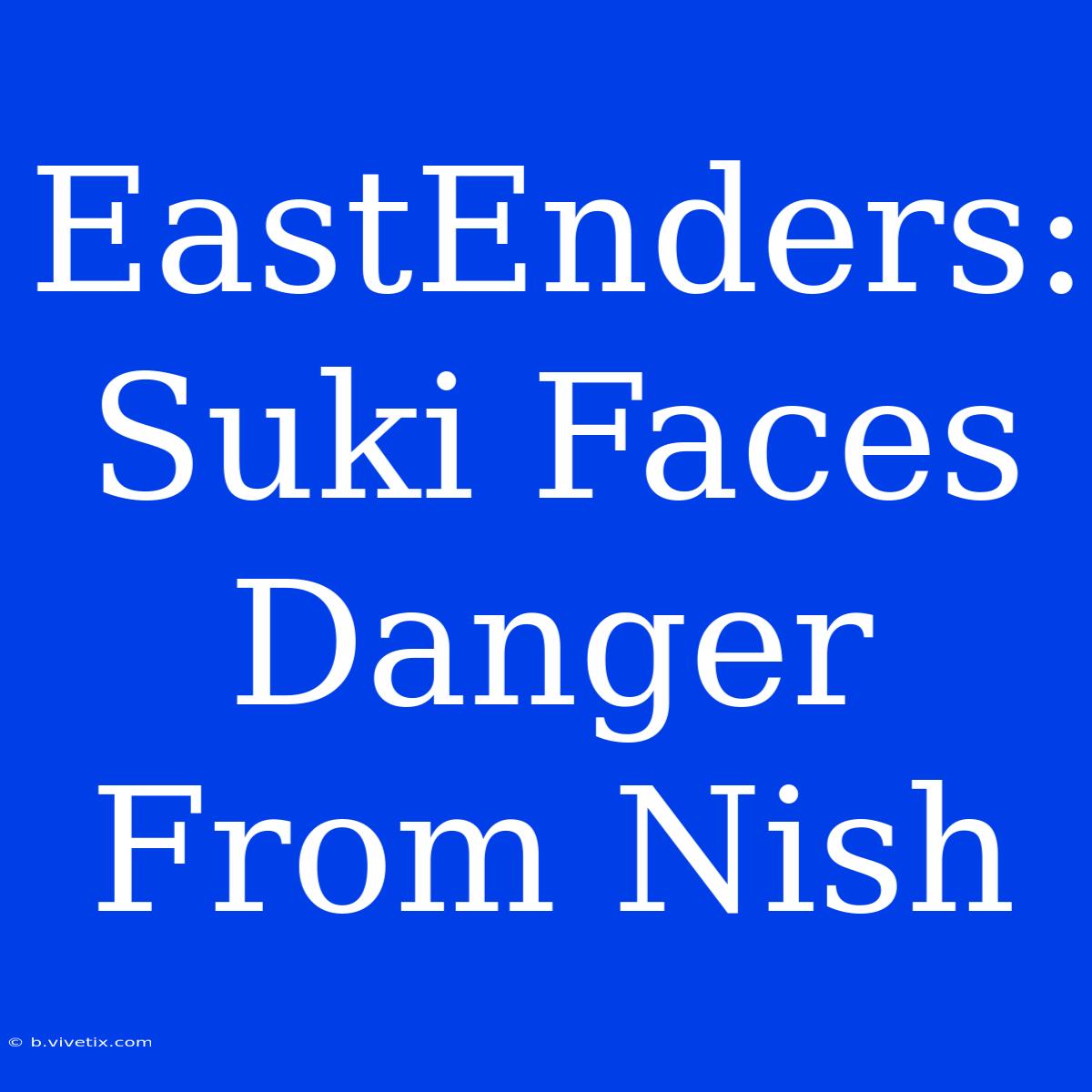 EastEnders: Suki Faces Danger From Nish