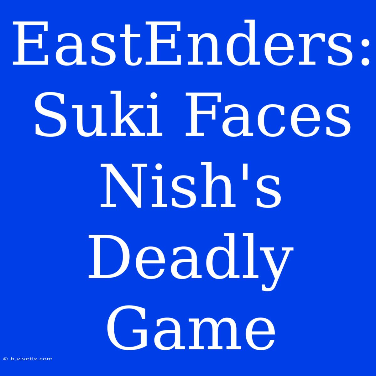 EastEnders: Suki Faces Nish's Deadly Game