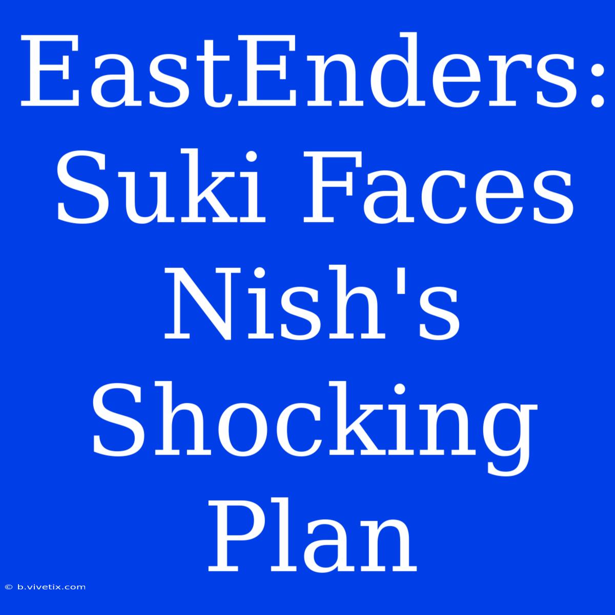 EastEnders: Suki Faces Nish's Shocking Plan