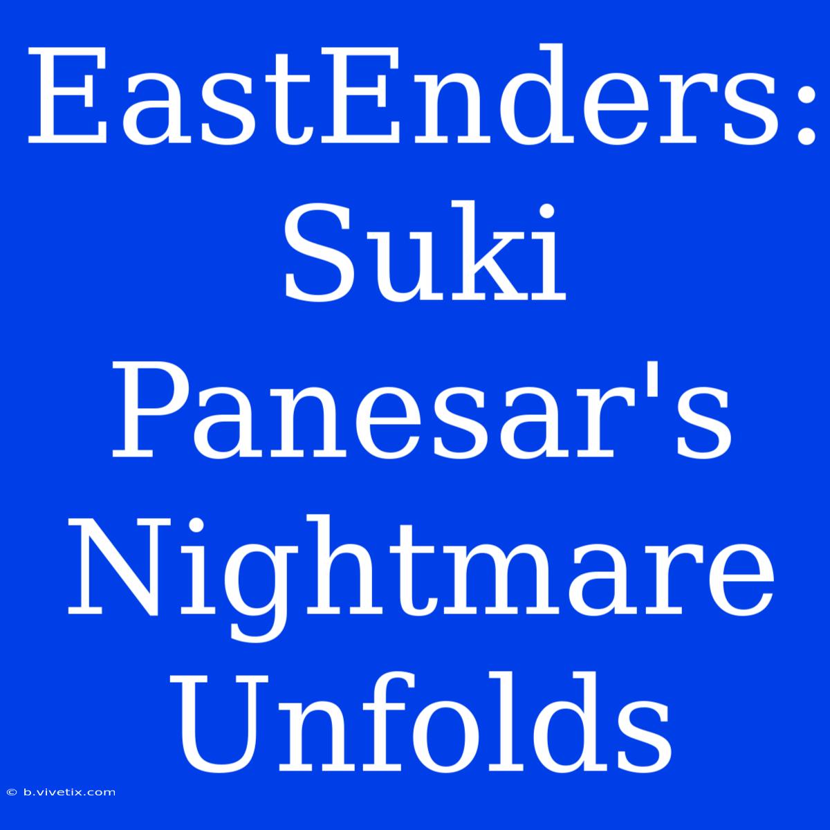 EastEnders: Suki Panesar's Nightmare Unfolds