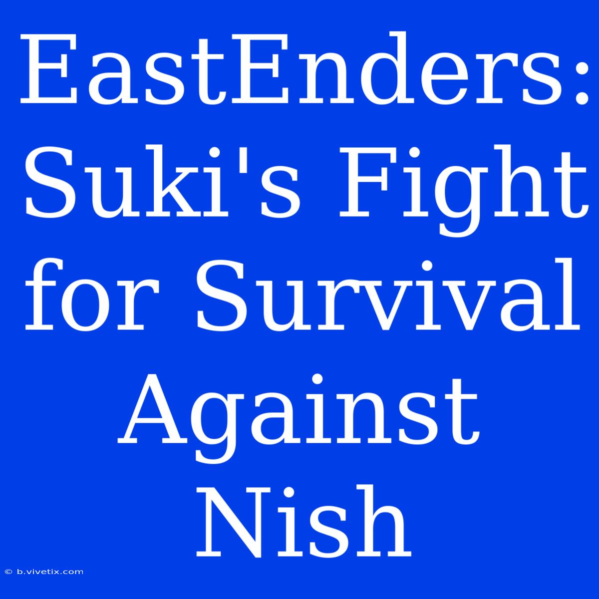 EastEnders: Suki's Fight For Survival Against Nish 