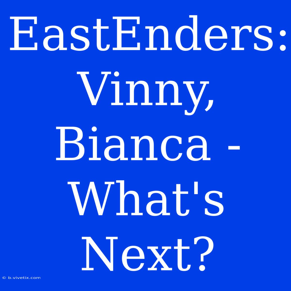 EastEnders:  Vinny, Bianca - What's Next? 