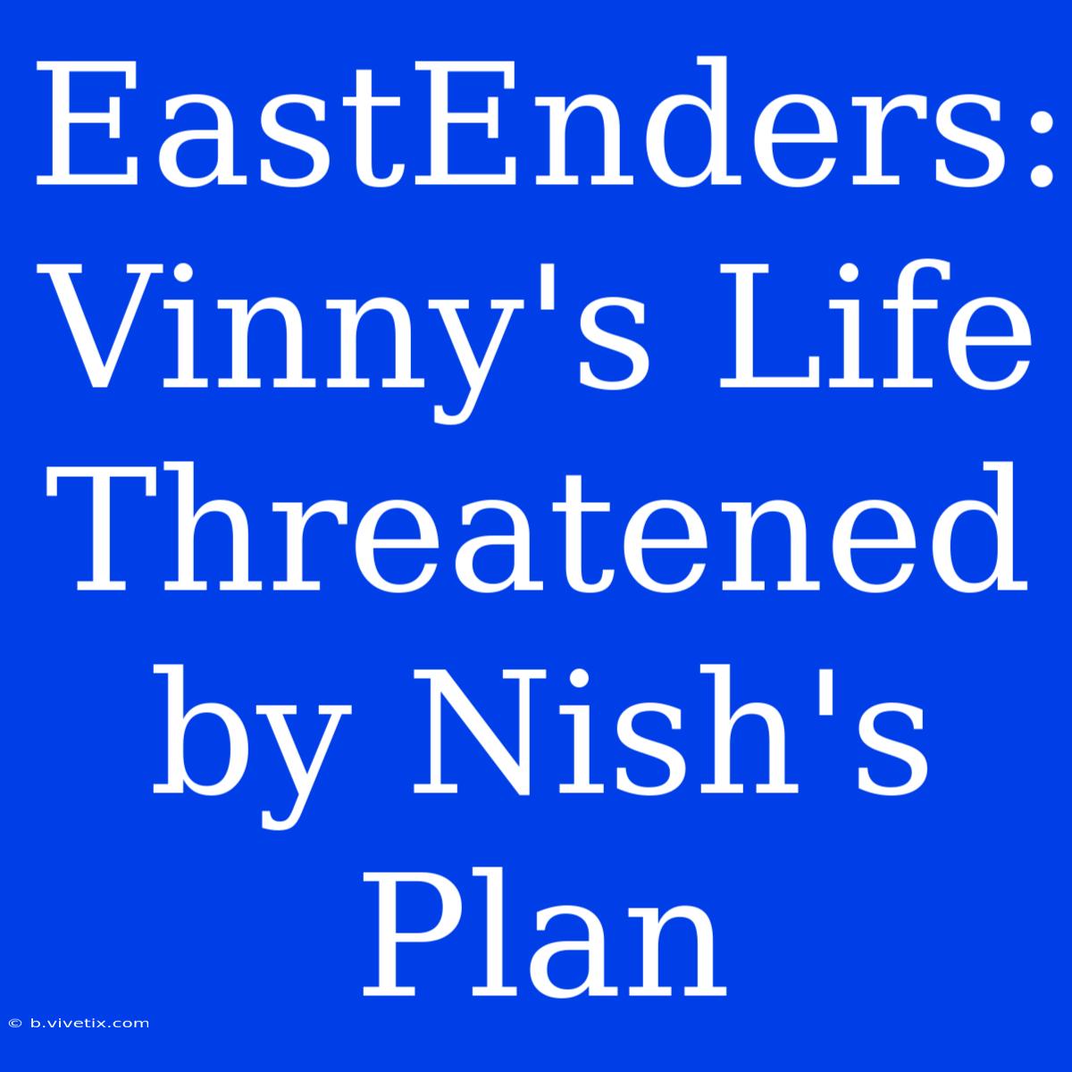 EastEnders: Vinny's Life Threatened By Nish's Plan