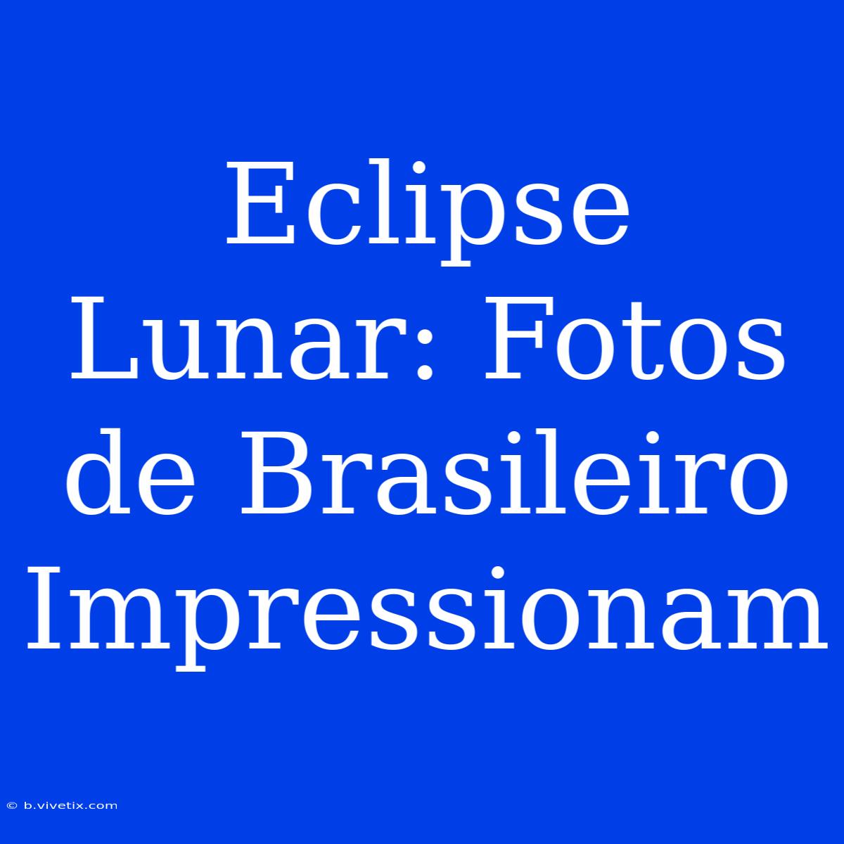 Eclipse Lunar: Fotos De Brasileiro Impressionam