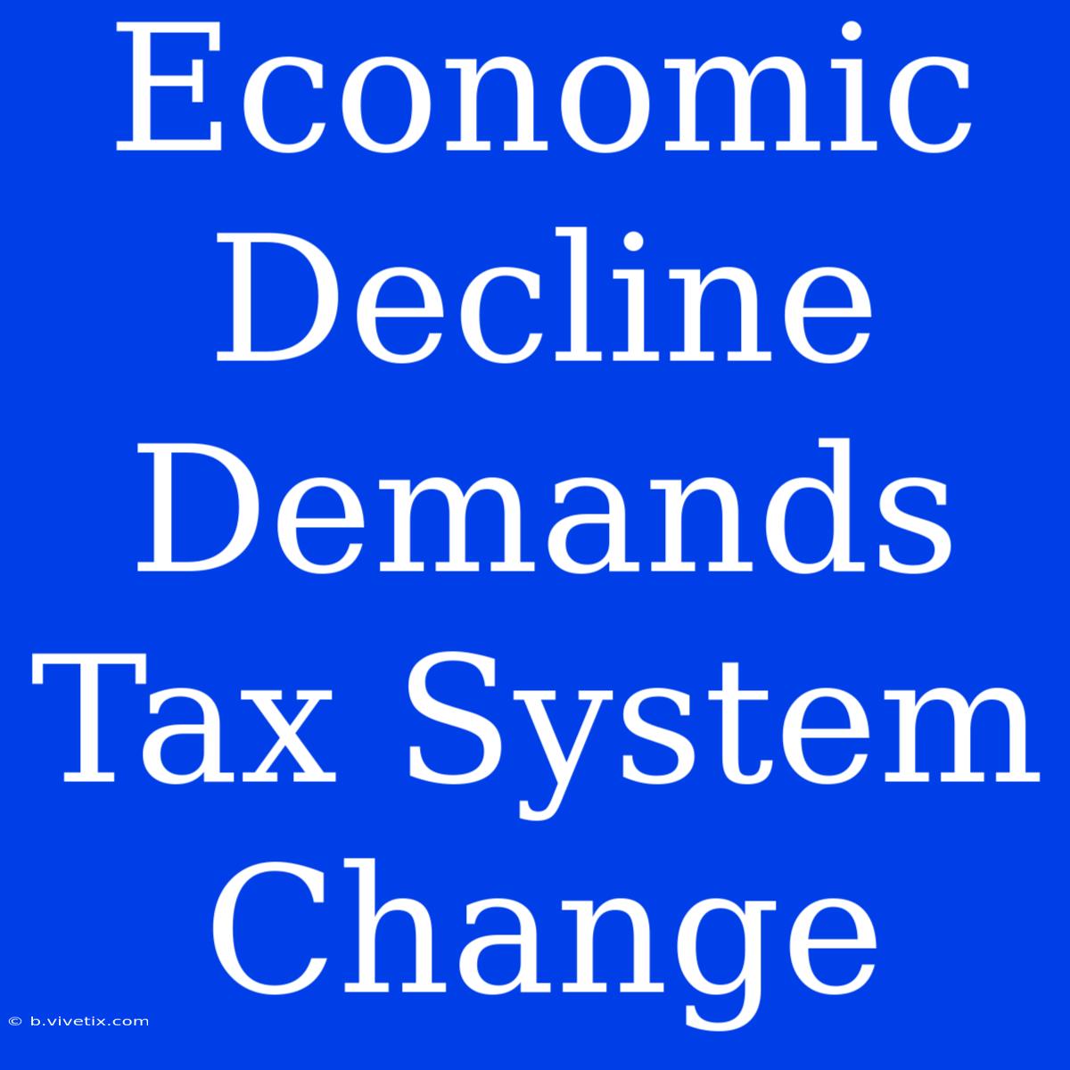 Economic Decline Demands Tax System Change