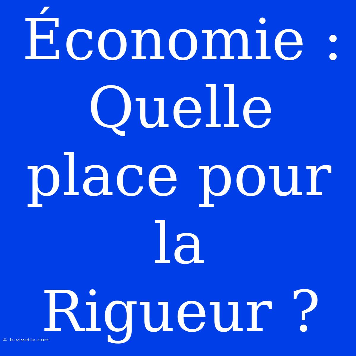 Économie : Quelle Place Pour La Rigueur ?