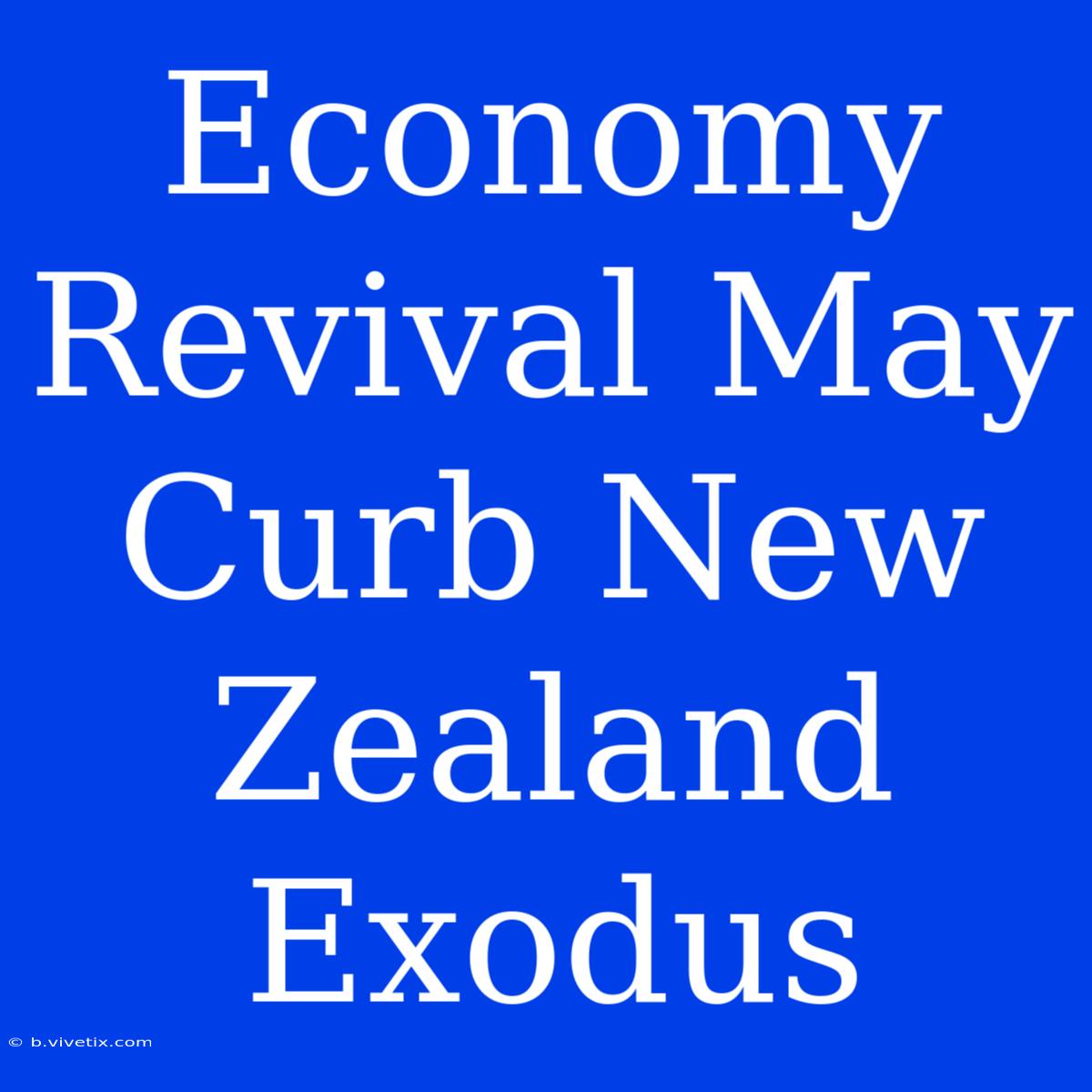 Economy Revival May Curb New Zealand Exodus