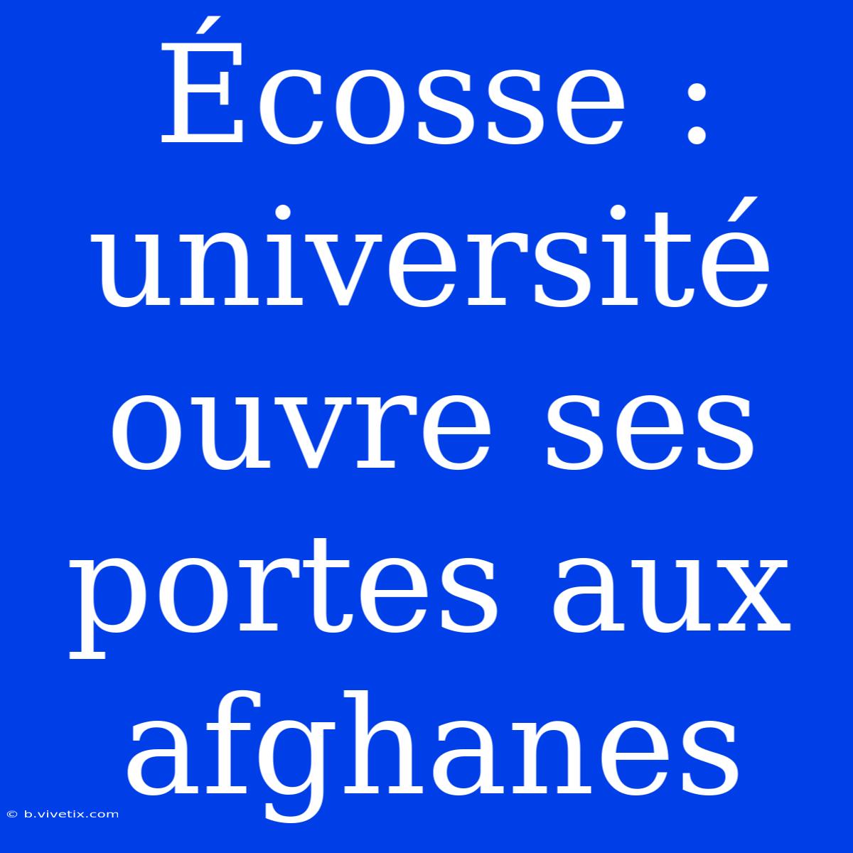 Écosse : Université Ouvre Ses Portes Aux Afghanes