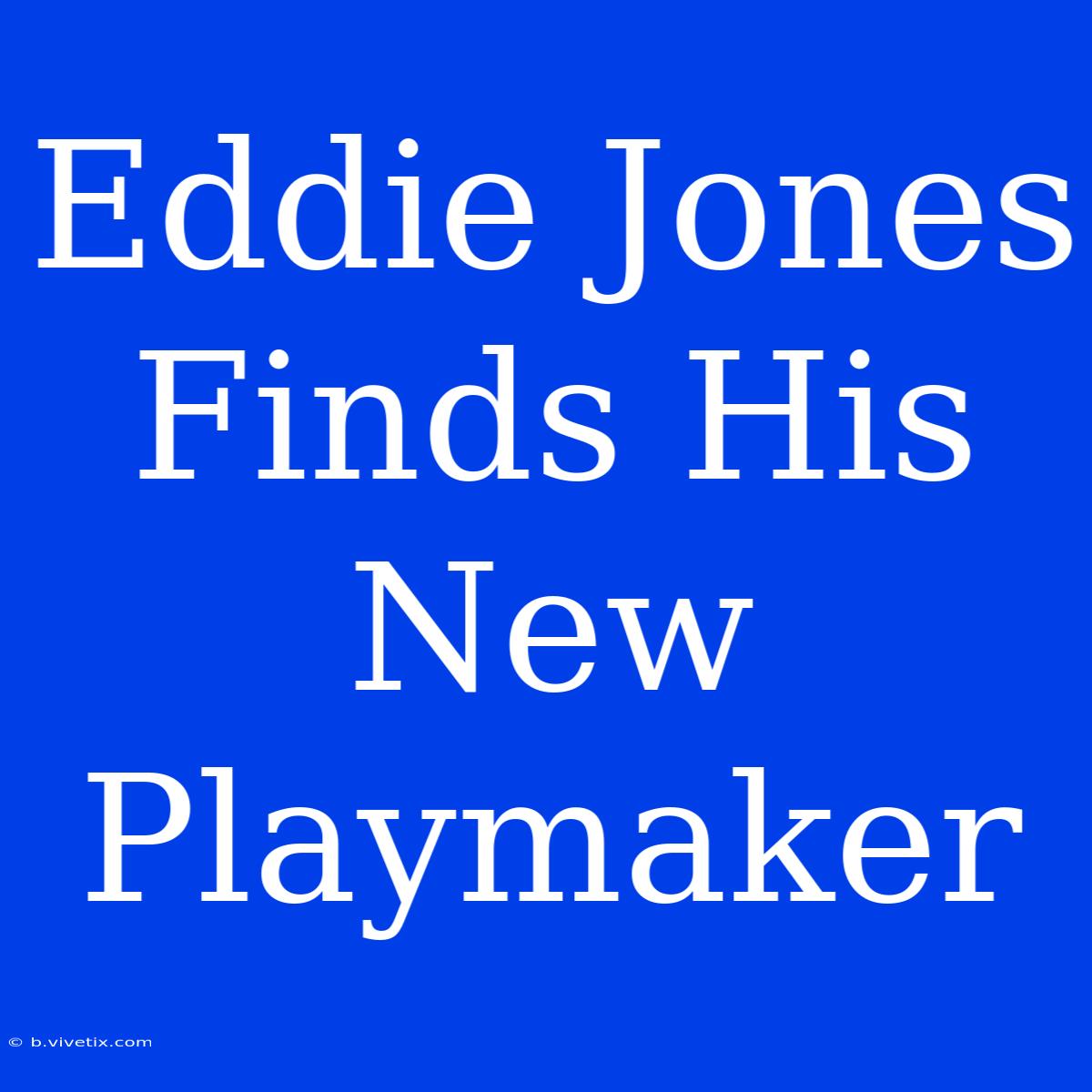 Eddie Jones Finds His New Playmaker