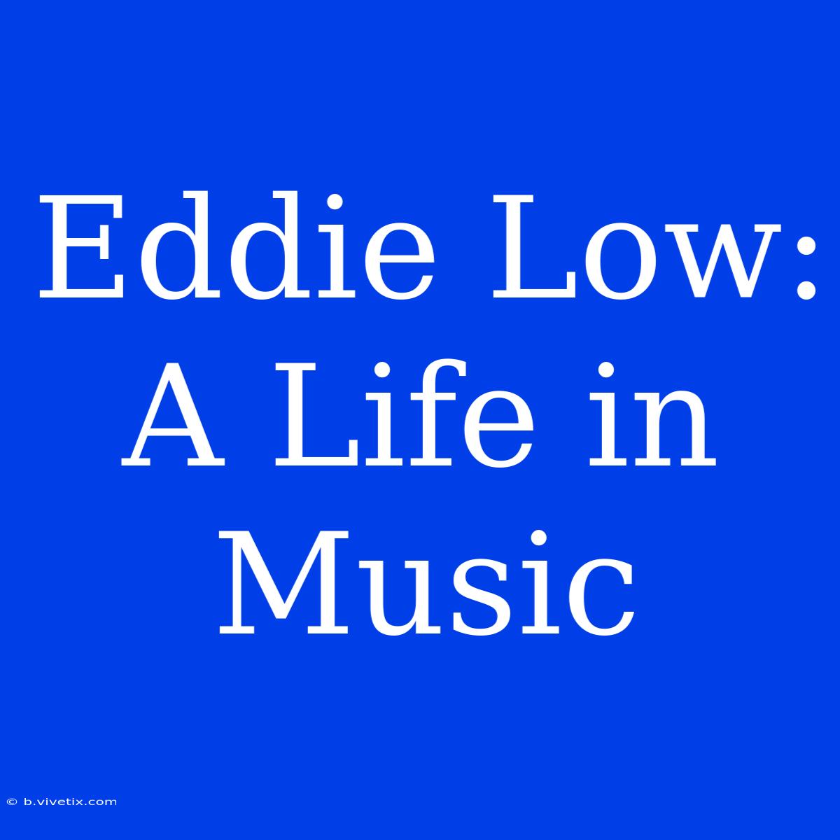 Eddie Low: A Life In Music