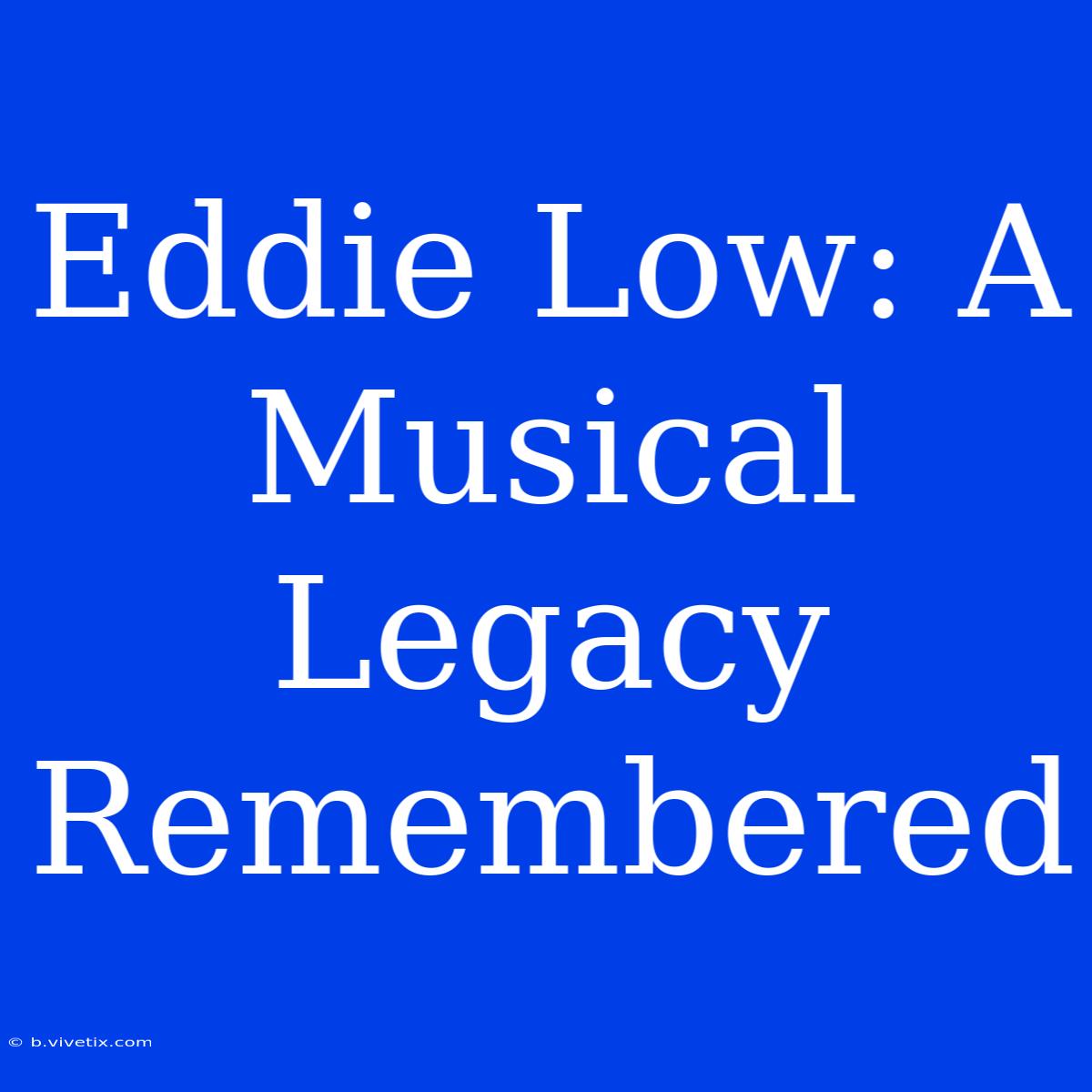 Eddie Low: A Musical Legacy Remembered