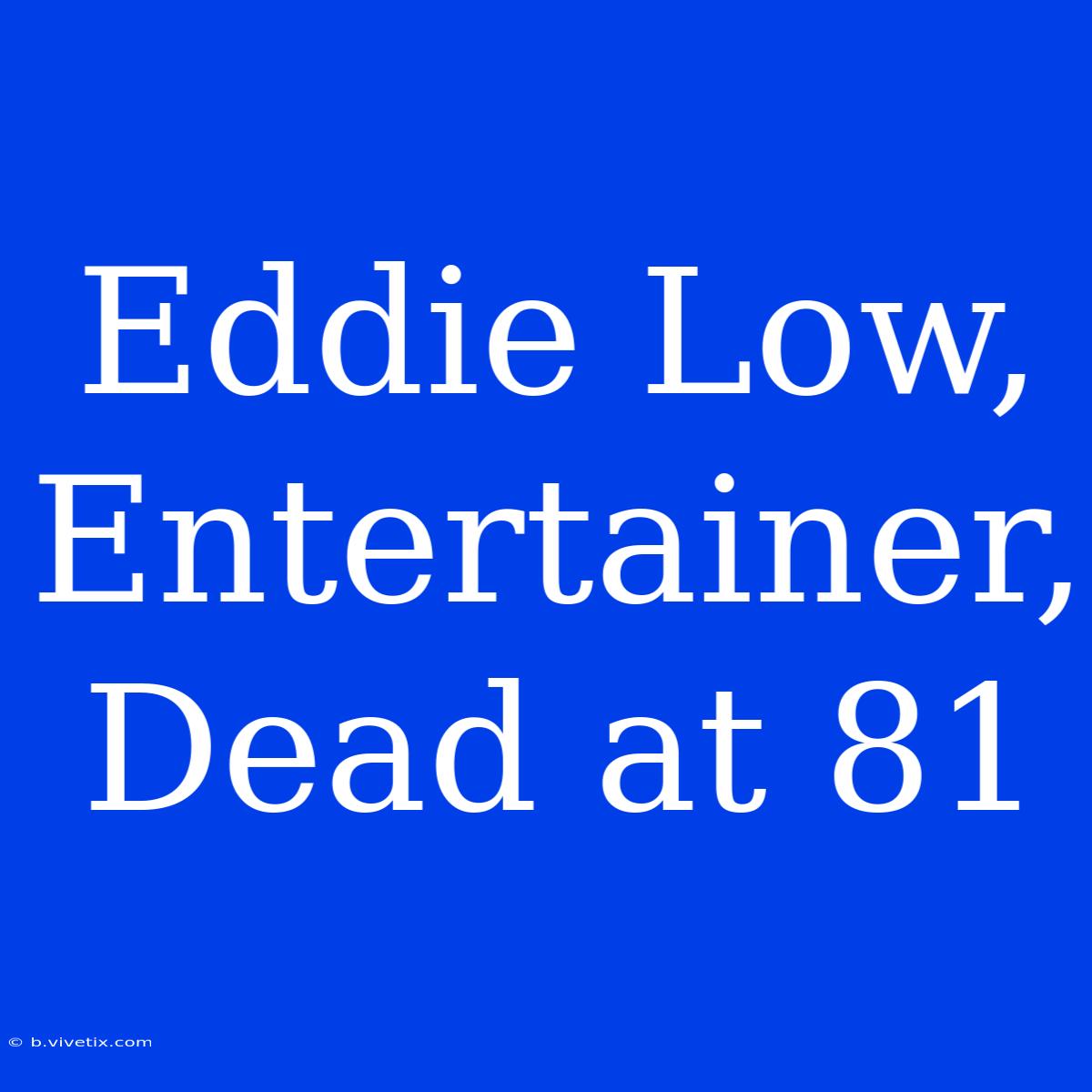 Eddie Low, Entertainer, Dead At 81