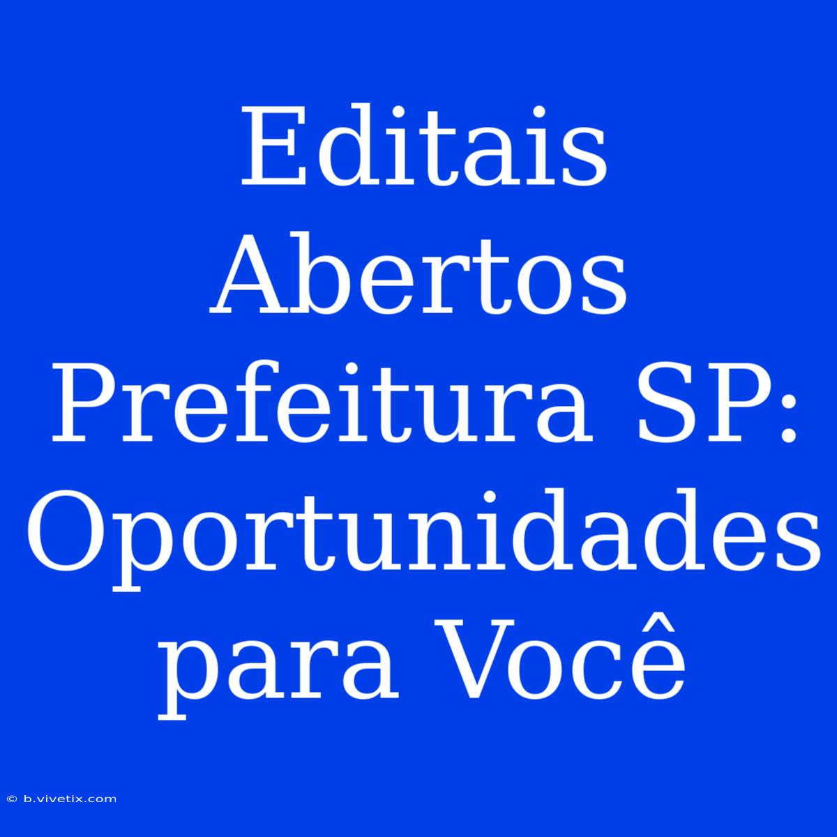 Editais Abertos Prefeitura SP:  Oportunidades Para Você