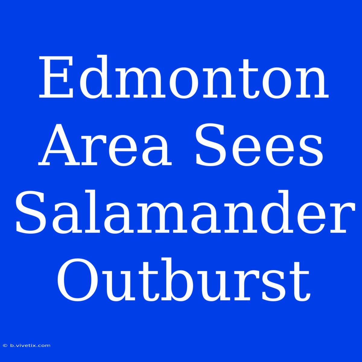 Edmonton Area Sees Salamander Outburst 