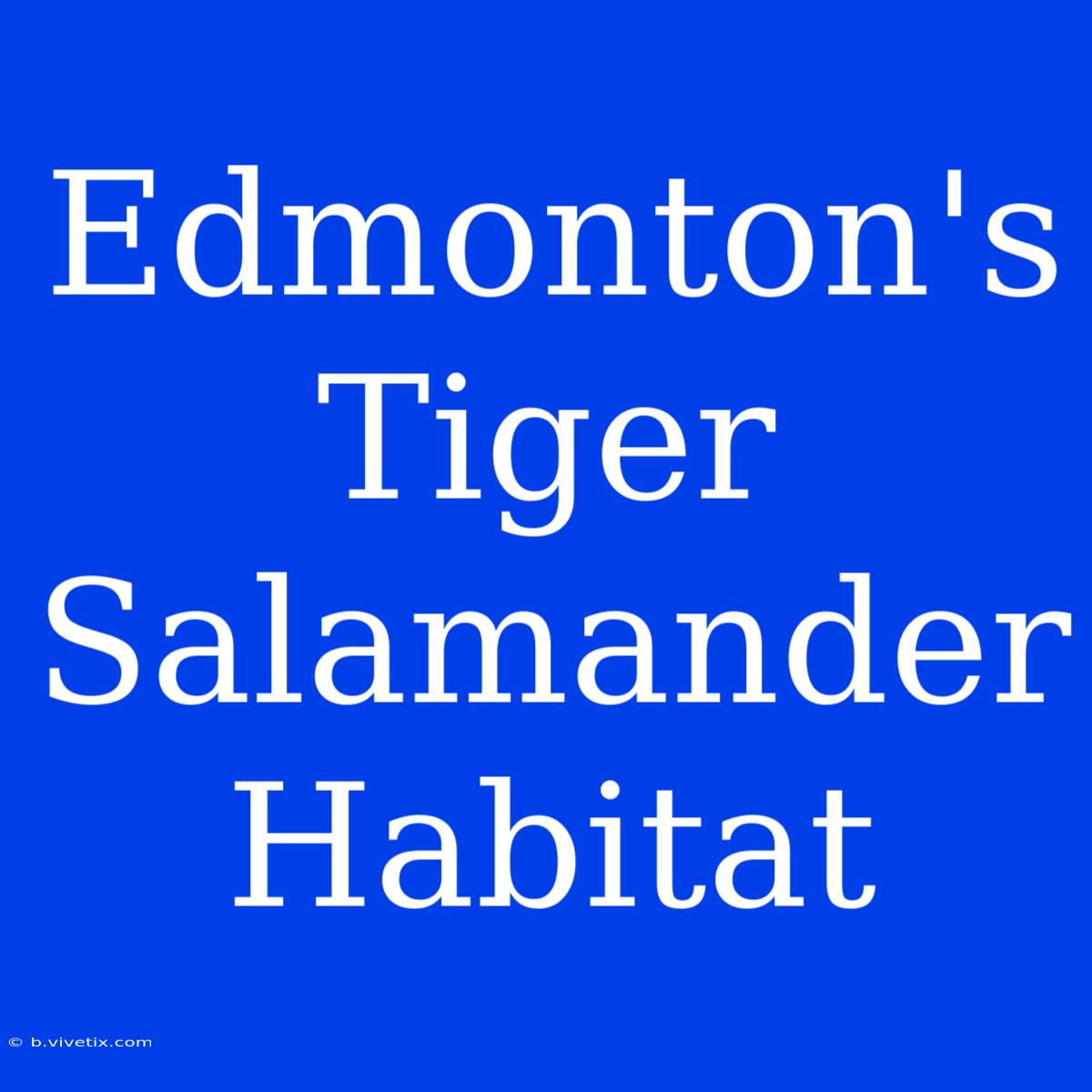 Edmonton's Tiger Salamander Habitat