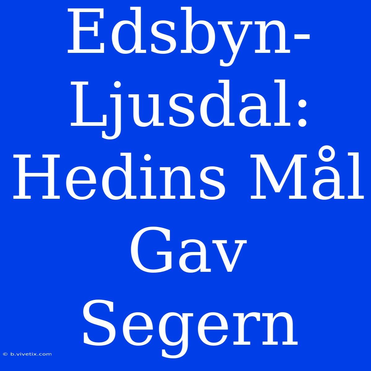 Edsbyn-Ljusdal: Hedins Mål Gav Segern