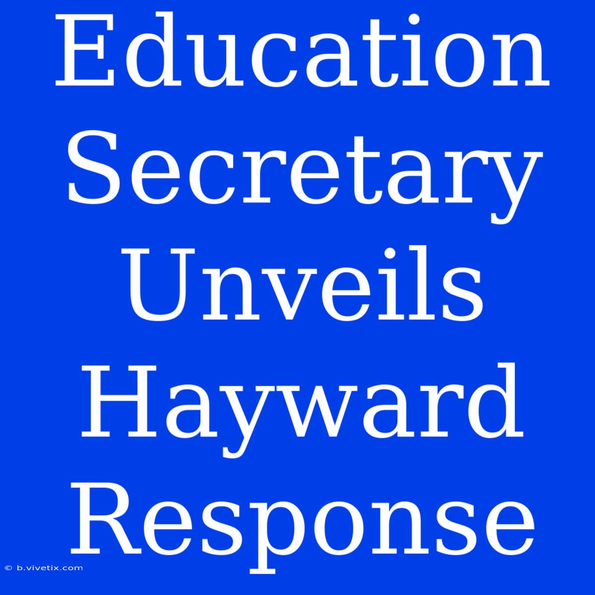 Education Secretary Unveils Hayward Response