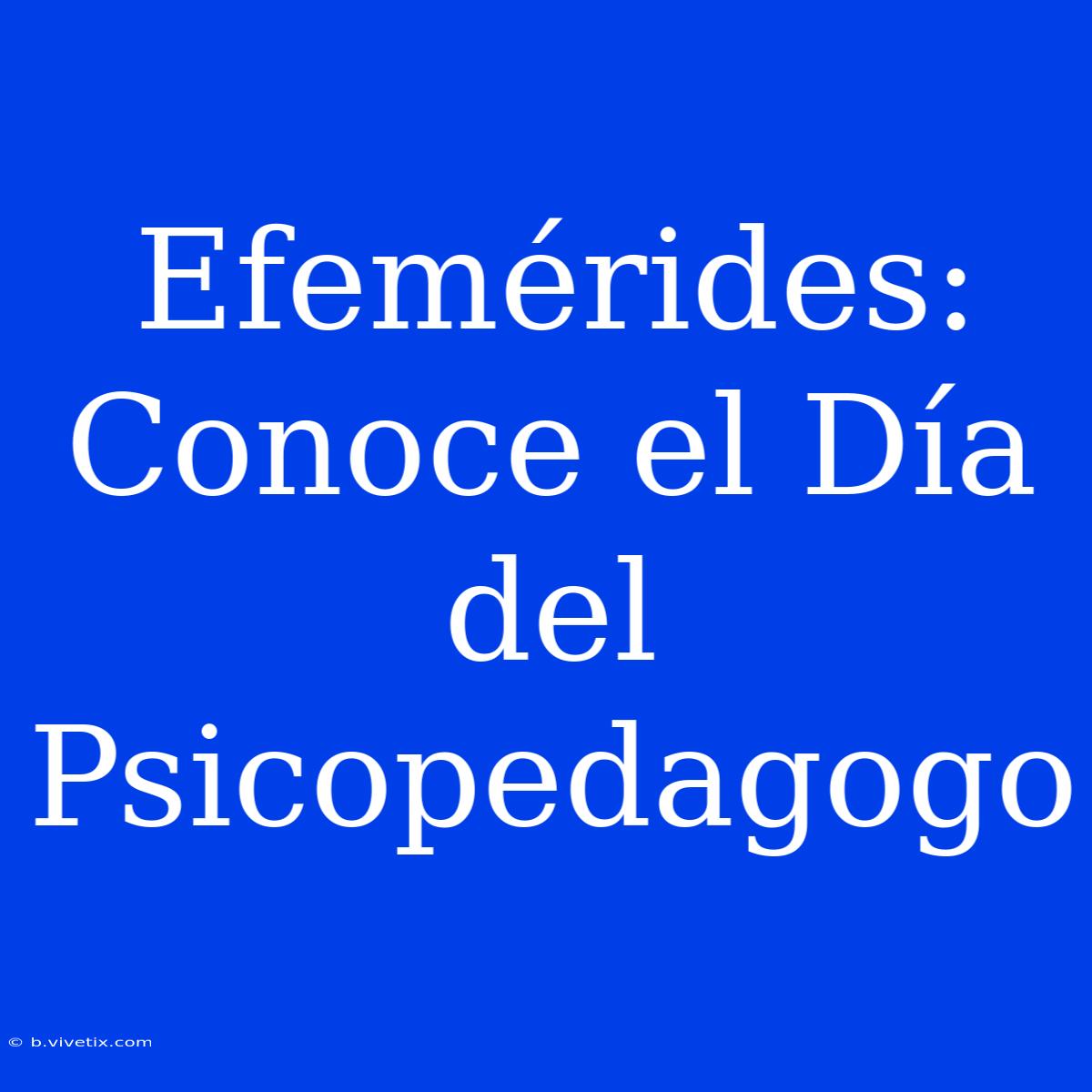 Efemérides: Conoce El Día Del Psicopedagogo