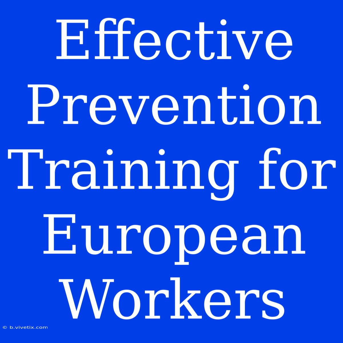 Effective Prevention Training For European Workers 