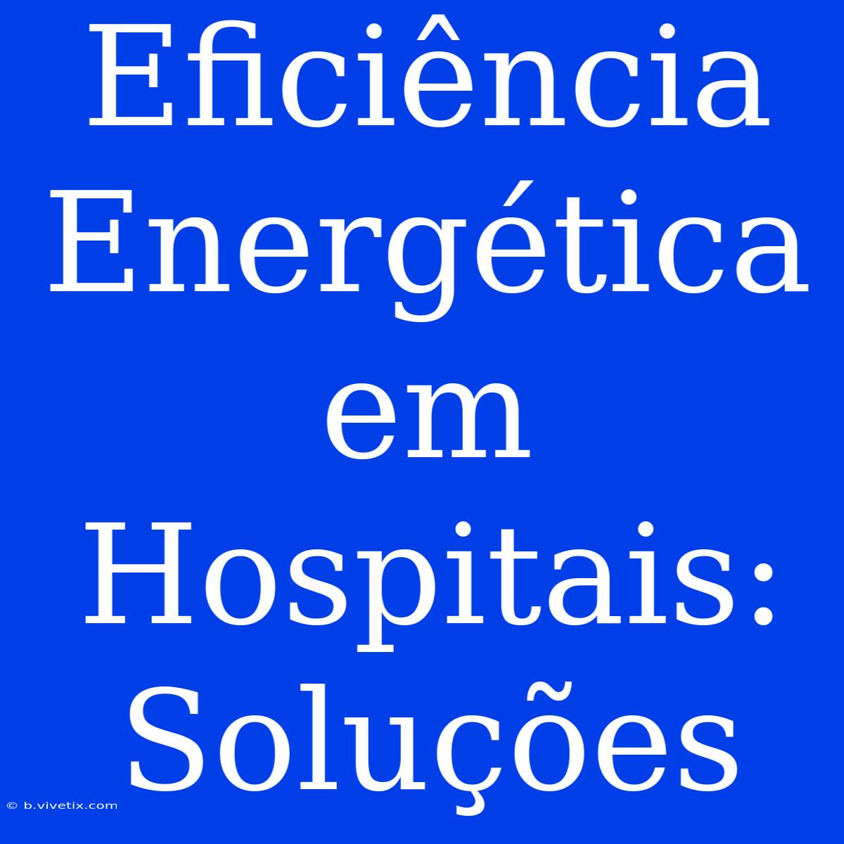 Eficiência Energética Em Hospitais: Soluções