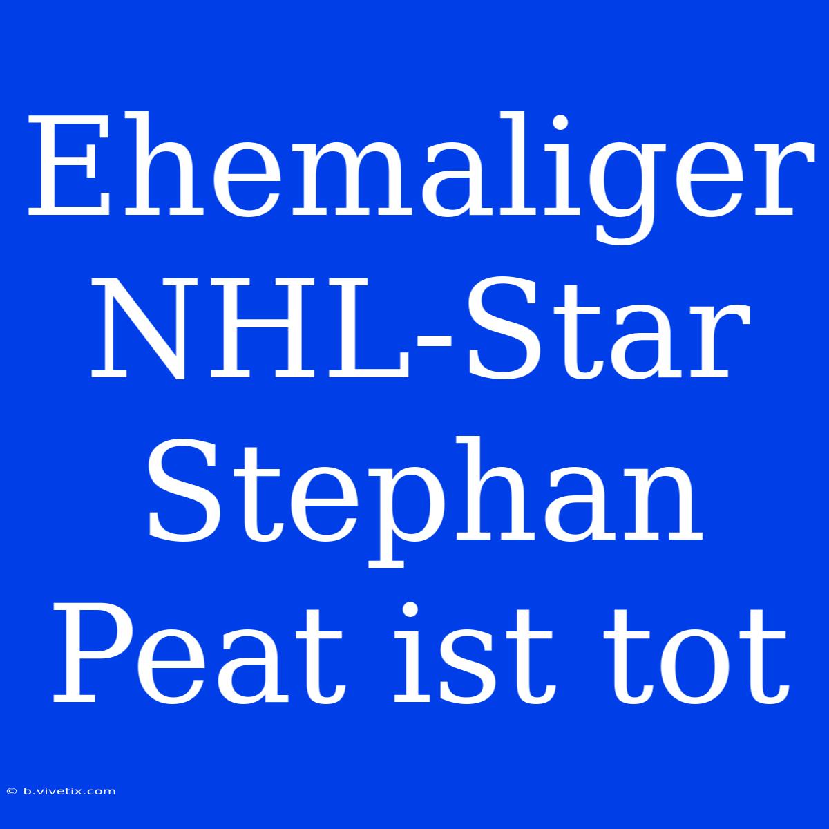 Ehemaliger NHL-Star Stephan Peat Ist Tot