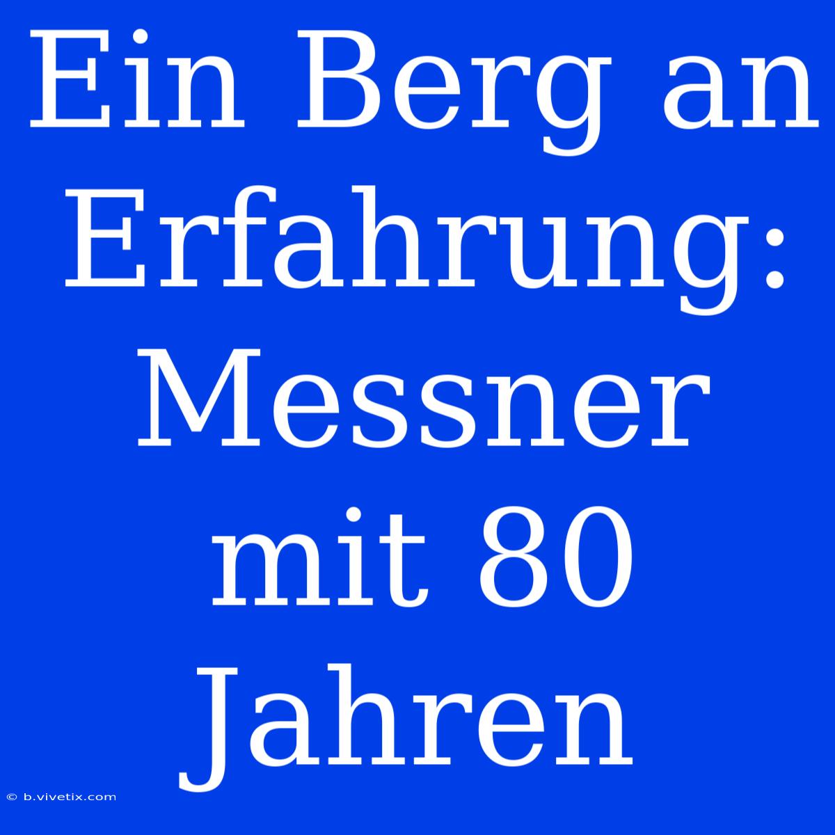 Ein Berg An Erfahrung: Messner Mit 80 Jahren